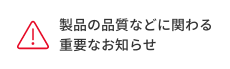 製品の品質などに関わる重要なお知らせ